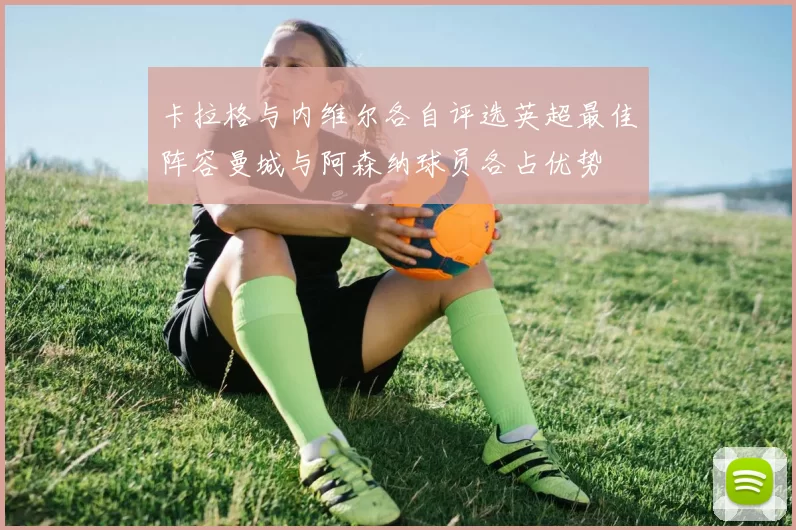 卡拉格与内维尔各自评选英超最佳阵容曼城与阿森纳球员各占优势
