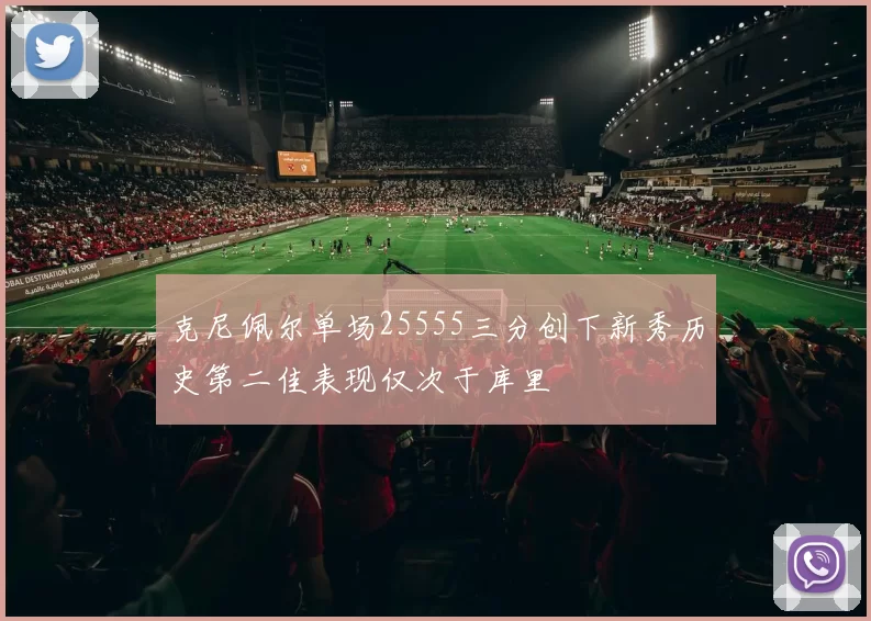 克尼佩尔单场25555三分创下新秀历史第二佳表现仅次于库里